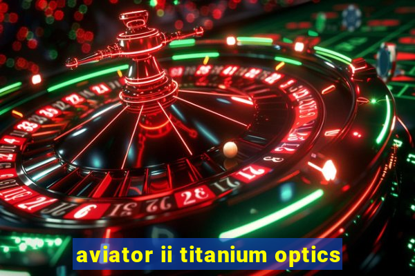 aviator ii titanium optics